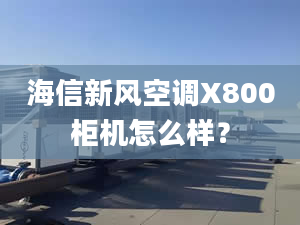 海信新风空调X800柜机怎么样？