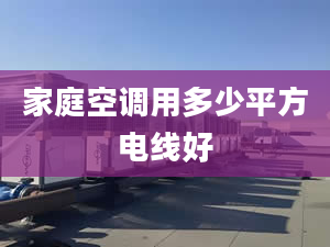 家庭空调用多少平方电线好