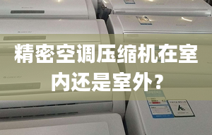 精密空调压缩机在室内还是室外？