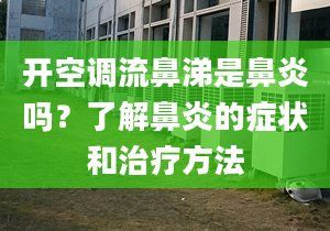 开空调流鼻涕是鼻炎吗？了解鼻炎的症状和治疗方法