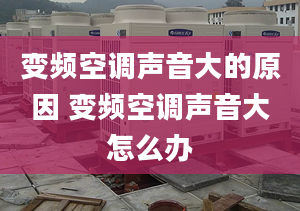 变频空调声音大的原因 变频空调声音大怎么办