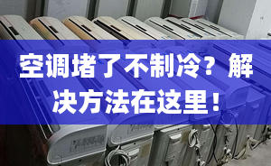 空调堵了不制冷？解决方法在这里！