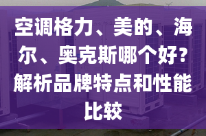 空调格力、美的、海尔、奥克斯哪个好？解析品牌特点和性能比较