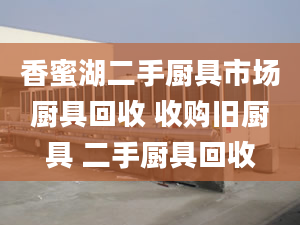 香蜜湖二手厨具市场厨具回收 收购旧厨具 二手厨具回收