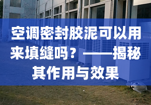 空调密封胶泥可以用来填缝吗？——揭秘其作用与效果