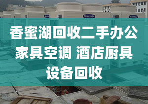 香蜜湖回收二手办公家具空调 酒店厨具设备回收