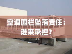 空调围栏坠落责任：谁来承担？