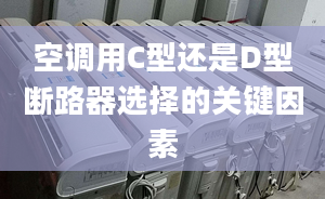 空调用C型还是D型断路器选择的关键因素