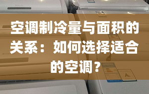 空调制冷量与面积的关系：如何选择适合的空调？