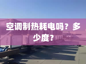 空调制热耗电吗？多少度？