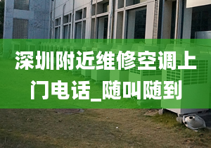 深圳附近维修空调上门电话_随叫随到