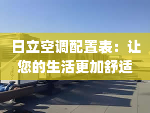 日立空调配置表：让您的生活更加舒适