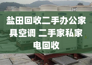 盐田回收二手办公家具空调 二手家私家电回收