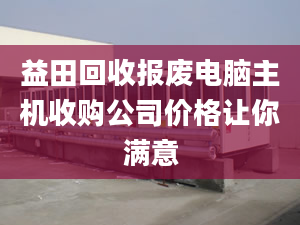益田回收报废电脑主机收购公司价格让你满意