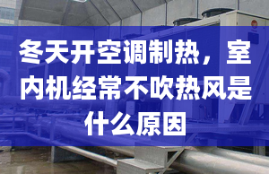 冬天开空调制热，室内机经常不吹热风是什么原因