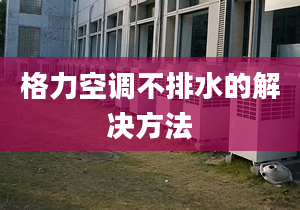 格力空调不排水的解决方法