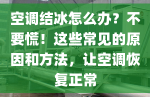 空调结冰怎么办？不要慌！这些常见的原因和方法，让空调恢复正常