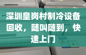 深圳皇岗村制冷设备回收，随叫随到，快速上门