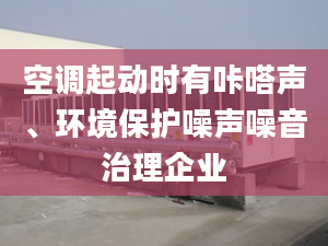 空调起动时有咔嗒声、环境保护噪声噪音治理企业