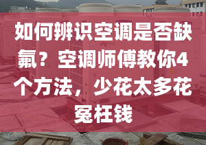 如何辨识空调是否缺氟？空调师傅教你4个方法，少花太多花冤枉钱