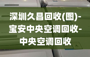 深圳久昌回收(图)-宝安中央空调回收-中央空调回收