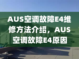 AUS空调故障E4维修方法介绍，AUS空调故障E4原因