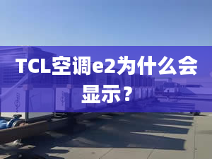 TCL空调e2为什么会显示？