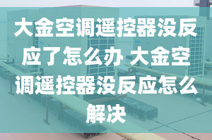 大金空调遥控器没反应了怎么办 大金空调遥控器没反应怎么解决