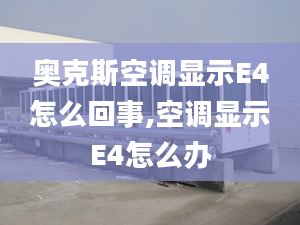 奥克斯空调显示E4怎么回事,空调显示E4怎么办