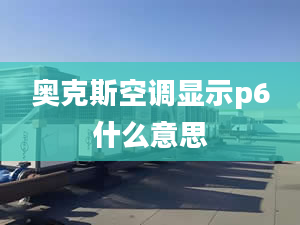 奥克斯空调显示p6什么意思