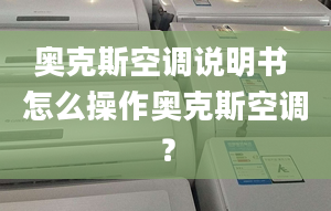 奥克斯空调说明书 怎么操作奥克斯空调？