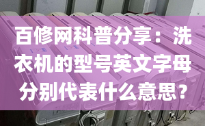 百修网科普分享：洗衣机的型号英文字母分别代表什么意思？