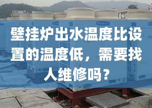 壁挂炉出水温度比设置的温度低，需要找人维修吗？