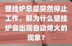 壁挂炉总是突然停止工作，那为什么壁挂炉会出现自动熄火的现象？