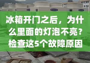 冰箱开门之后，为什么里面的灯泡不亮？检查这5个故障原因