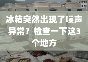 冰箱突然出现了噪声异常？检查一下这3个地方