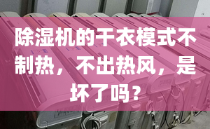 除湿机的干衣模式不制热，不出热风，是坏了吗？