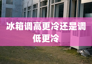 冰箱调高更冷还是调低更冷