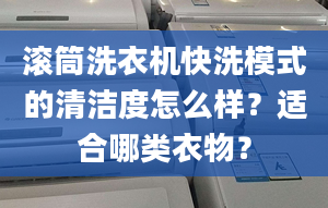 滚筒洗衣机快洗模式的清洁度怎么样？适合哪类衣物？