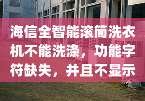 海信全智能滚筒洗衣机不能洗涤，功能字符缺失，并且不显示