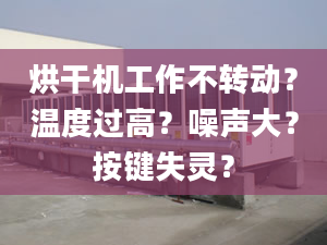 烘干机工作不转动？温度过高？噪声大？按键失灵？