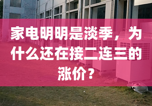 家电明明是淡季，为什么还在接二连三的涨价？