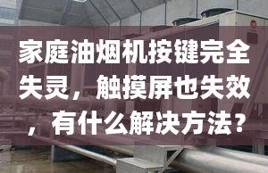 家庭油烟机按键完全失灵，触摸屏也失效，有什么解决方法？