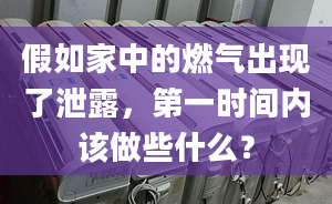 假如家中的燃气出现了泄露，第一时间内该做些什么？