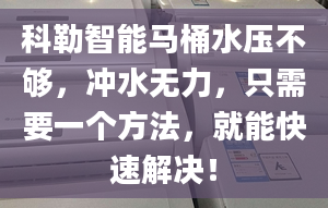 科勒智能马桶水压不够，冲水无力，只需要一个方法，就能快速解决！