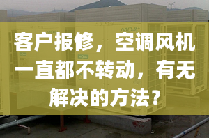 客户报修，空调风机一直都不转动，有无解决的方法？