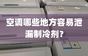 空调哪些地方容易泄漏制冷剂？