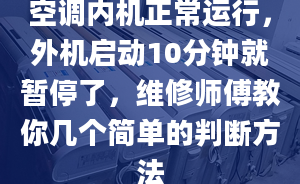 空调内机正常运行，外机启动10分钟就暂停了，维修师傅教你几个简单的判断方法