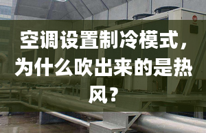 空调设置制冷模式，为什么吹出来的是热风？