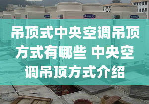 吊顶式中央空调吊顶方式有哪些 中央空调吊顶方式介绍